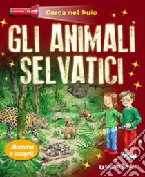 Gli animali selvatici. Cerca nel buio. Illumina e scopri! Con gadget libro di Noa Sandra