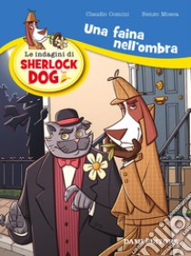 Una faina nell'ombra. Le indagini di Sherlock Dog libro di Mosca Renzo; Comini Claudio