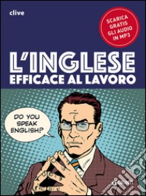 L'inglese efficace al lavoro. Con file audio formato Mp3 libro di Griffiths Clive Malcolm