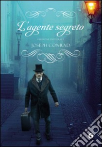 L'agente segreto. Ediz. integrale libro di Conrad Joseph