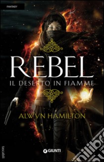 Rebel. Il deserto in fiamme libro di Hamilton Alwyn
