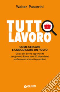 Tuttolavoro. Come cercare e conquistare un posto libro di Passerini Walter