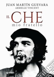 Il Che mio fratello libro di Guevara Juan Martin; Vincent Armelle