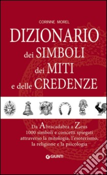 Dizionario dei simboli, dei miti e delle credenze libro di Morel Corinne