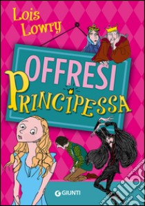 Offresi principessa libro di Lowry Lois