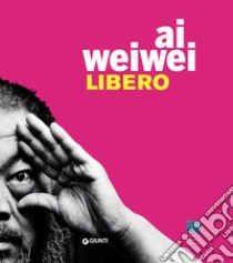 Ai Weiwei. Libero. Ediz. a colori libro di Galansino A. (cur.)