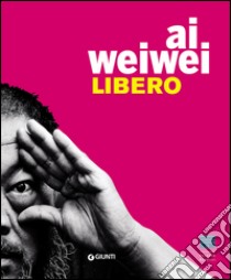 Ai Weiwei. Libero. Ediz. inglese libro di Galansino A. (cur.)