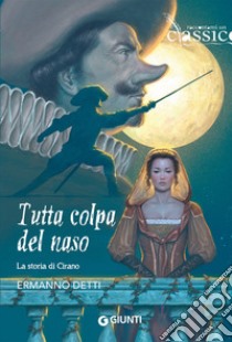 Tutta colpa del naso. La storia di Cirano libro di Detti Ermanno