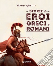 Storie di eroi greci e romani libro di Ghetti Noemi