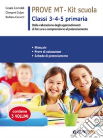 Prove MT 3-4-5. Kit scuola primaria. Manuale. Prove di valutazione. Schede di potenziamento. Per la scuola primaria classe 3 - 4 - 5 libro di Cornoldi Cesare; Colpo Giovanni; Carretti Barbara