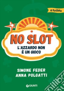 No slot. L'azzardo non è un gioco libro di Feder Simone; Polgatti Anna