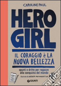 Hero girl. Il coraggio è la nuova bellezza. Spunti e dritte per ragazze alla conquista del mondo libro di Paul Caroline