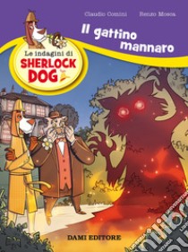 Il gattino mannaro. Le indagini di Sherlock Dog libro di Mosca Renzo; Comini Claudio