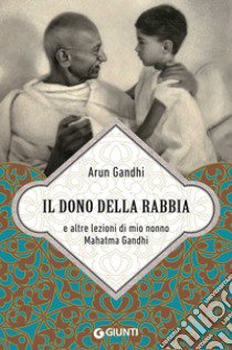 Il dono della rabbia e altre lezioni di mio nonno Mahatma Gandhi libro di Gandhi Arun