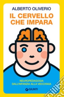 Il cervello che impara. Neuropedagogia dall'infanzia alla vecchiaia libro di Oliviero Alberto