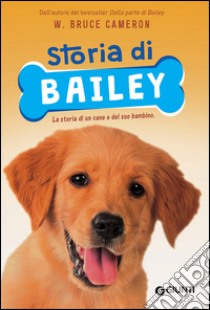 Storia di Bailey. La storia di un cane e del suo bambino libro di Cameron W. Bruce