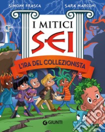 L'ira del collezionista. I mitici sei libro di Frasca Simone; Marconi Sara