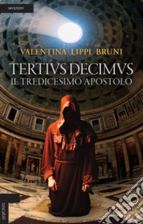 Tertivs Decimus. Il tredicesimo apostolo libro di Lippi Bruni Valentina