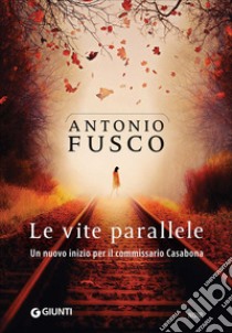 Le vite parallele. Un nuovo inizio per il commissario Casabona libro di Fusco Antonio