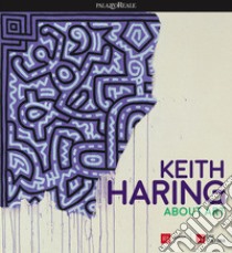 Keith Haring. About art. Catalogo della mostra (Milano, 21 febbraio-18 giugno 2017) libro di Mercurio G. (cur.)