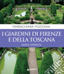 I giardini di Firenze e della Toscana. Guida completa libro di Pozzana Maria Chiara