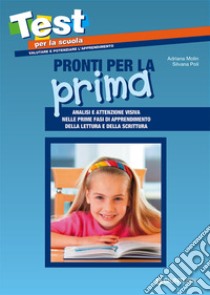 Pronti per la prima. Analisi e attenzione visiva nelle prime fasi di apprendimento della lettura e della scrittura libro di Molin Adriana; Poli Silvana