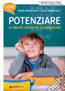 Capire come potenziare le abilità cognitive e curricolari-Capire come potenziare le abilità trasversali libro di Moderato Paolo; Moderato Lucio