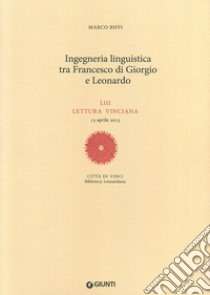 Ingegneria linguistica tra Francesco di Giorgio e Leonardo. LIII lettura vinciana libro di Biffi Marco