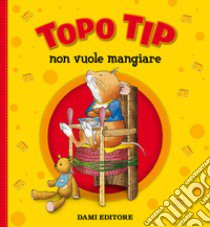 Topo Tip non vuole mangiare. Ediz. a colori libro di Casalis Anna