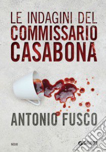 Le indagini del commissario Casabona: Ogni giorno ha il suo male-La pietà dell'acqua-Il metodo della fenice libro di Fusco Antonio