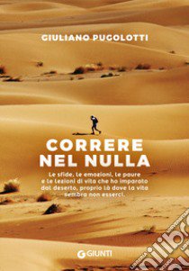 Correre nel nulla. Le sfide, le emozioni, le paure e le lezioni di vita che ho imparato dal deserto, proprio là dove la vita sembra non esserci libro di Pugolotti Giuliano