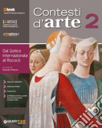 Contesti d'arte. Per le Scuole superiori. Con ebook. Con espansione online. Vol. 2: Dal gotico internazionale al rococò libro di Pescio C. (cur.)