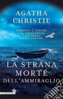 La strana morte dell'ammiraglio libro di Christie Agatha; Sayers Dorothy Leigh; Chesterton Gilbert Keith