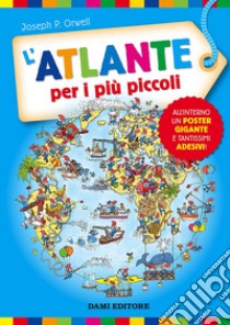 L'atlante per i più piccoli. Con adesivi. Ediz. a colori libro di Orwell Joseph P.