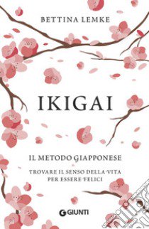 Ikigai. Il metodo giapponese. Trovare il senso della vita per essere felici libro di Lemke Bettina