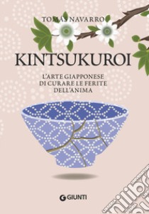 Kintsukuroi. L'arte giapponese di curare le ferite dell'anima libro di Navarro Tomas