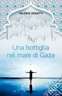 Una bottiglia nel mare di Gaza libro di Zenatti Valérie