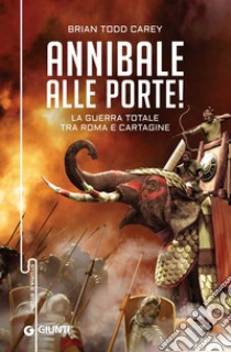 Annibale alle porte! La guerra totale tra Roma e Cartagine libro di Carey Brian Todd