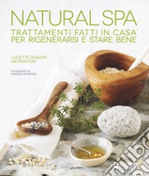 Natural Spa. Trattamenti fatti in casa per rigenerarsi e stare bene libro di Goggin Juliette; Righton Abi