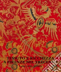 Tessuto e ricchezza a Firenze nel Trecento. Lana, seta, pittura. Catalogo della mostra (Firenze, 5 dicembre 2017-18 marzo 2018). Ediz. illustrata libro di Hollberg C. (cur.)