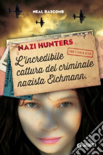 Nazi hunters. L'incredibile cattura del criminale nazista Eichmann libro di Bascomb Neal