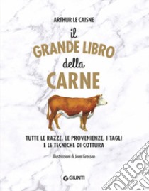 Il grande libro della carne. Tutte le razze, le provenienze, i tagli e le tecniche di cottura libro di Le Caisne Arthur