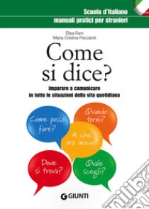 Come si dice? Imparare a comunicare in tutte le situazioni della vita quotidiana libro di Ferri Elisa; Peccianti M. Cristina