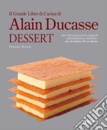 Il grande libro di cucina di Alain Ducasse. Dessert libro di Frédéric Robert