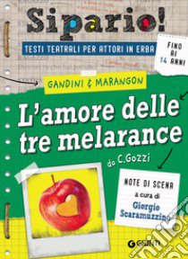 L'amore delle tre melarance. Da C. Gozzi. Testi teatrali per attori in erba libro di Gandini Roberto; Marangon Attilio; Scaramuzzino G. (cur.)