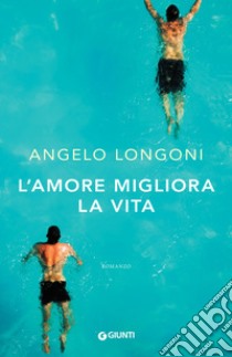 L'amore migliora la vita libro di Longoni Angelo