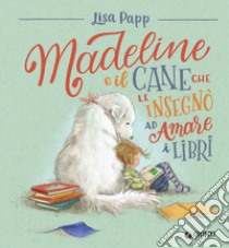 Madeline e il cane che le insegnò ad amare i libri libro di Papp Lisa