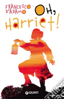 Oh, Harriet! libro di D'Adamo Francesco