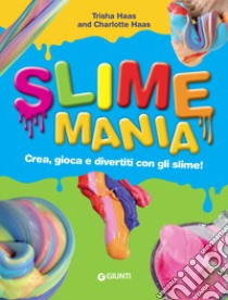 Slime mania. Crea, gioca e divertiti con gli slime! libro di Haas Trisha; Haas Charlotte