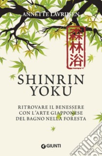 Shinrin yoku. Ritrovare il benessere con l'arte giapponese del bagno nella foresta libro di Lavrijsen Annette